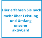 Hier erfahren Sie noch mehr ber Leistung  und Umfang  unserer aktivCard